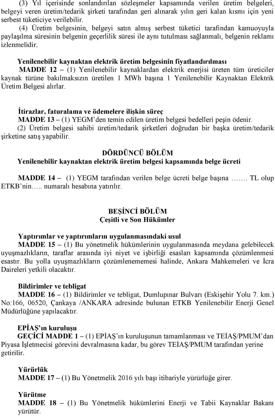 (4) Üretim belgesinin, belgeyi satın almış serbest tüketici tarafından kamuoyuyla paylaşılma süresinin belgenin geçerlilik süresi ile aynı tutulması sağlanmalı, belgenin reklamı izlenmelidir.