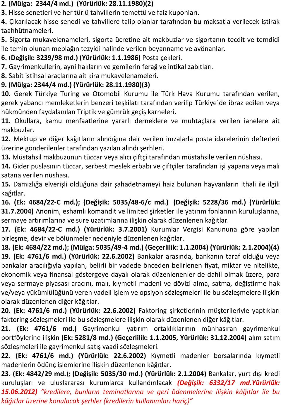 Sigorta mukavelenameleri, sigorta ücretine ait makbuzlar ve sigortanın tecdit ve temdidi ile temin olunan meblağın tezyidi halinde verilen beyanname ve avönanlar. 6. (Değişik: 3239/98 md.