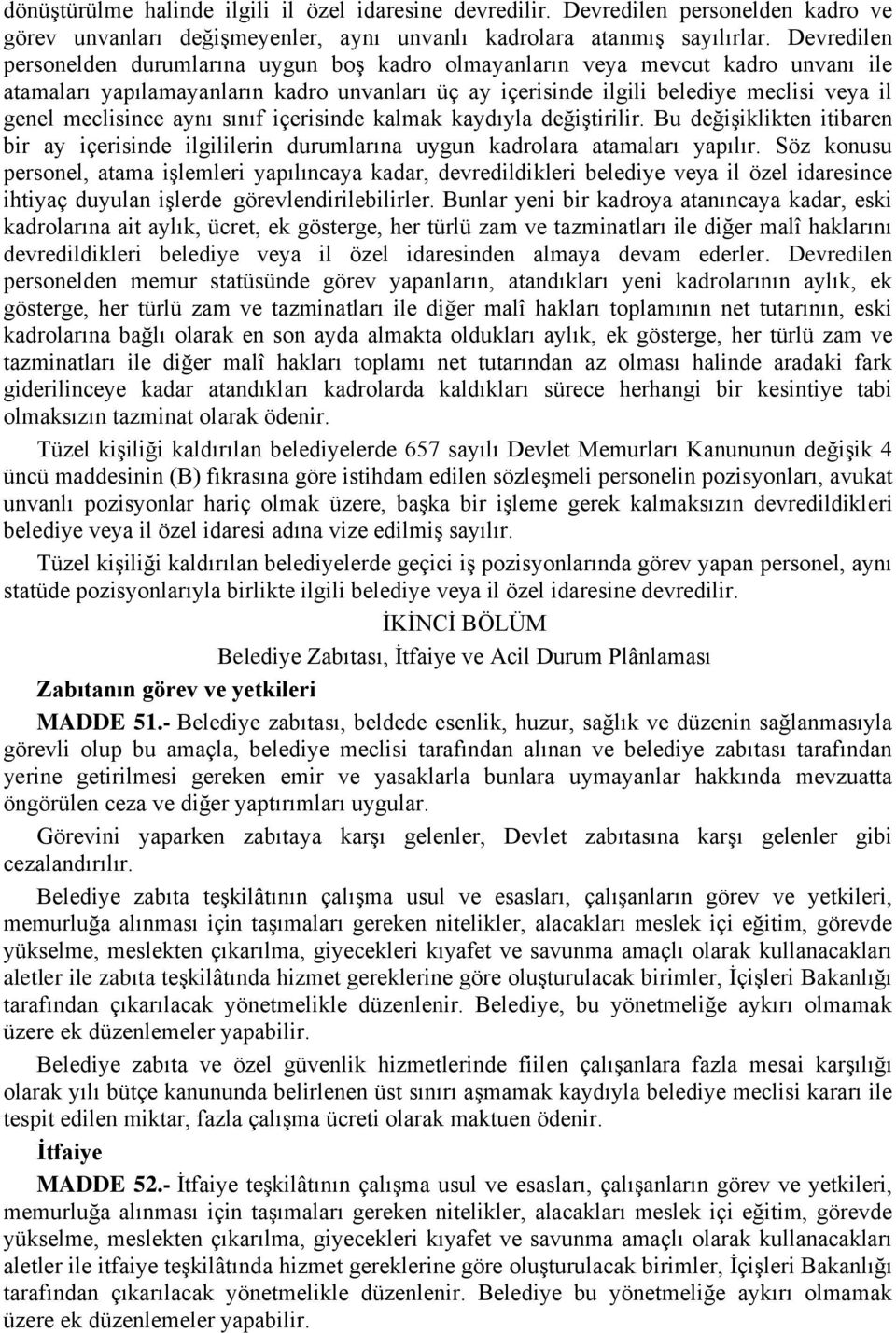 meclisince aynı sınıf içerisinde kalmak kaydıyla değiştirilir. Bu değişiklikten itibaren bir ay içerisinde ilgililerin durumlarına uygun kadrolara atamaları yapılır.