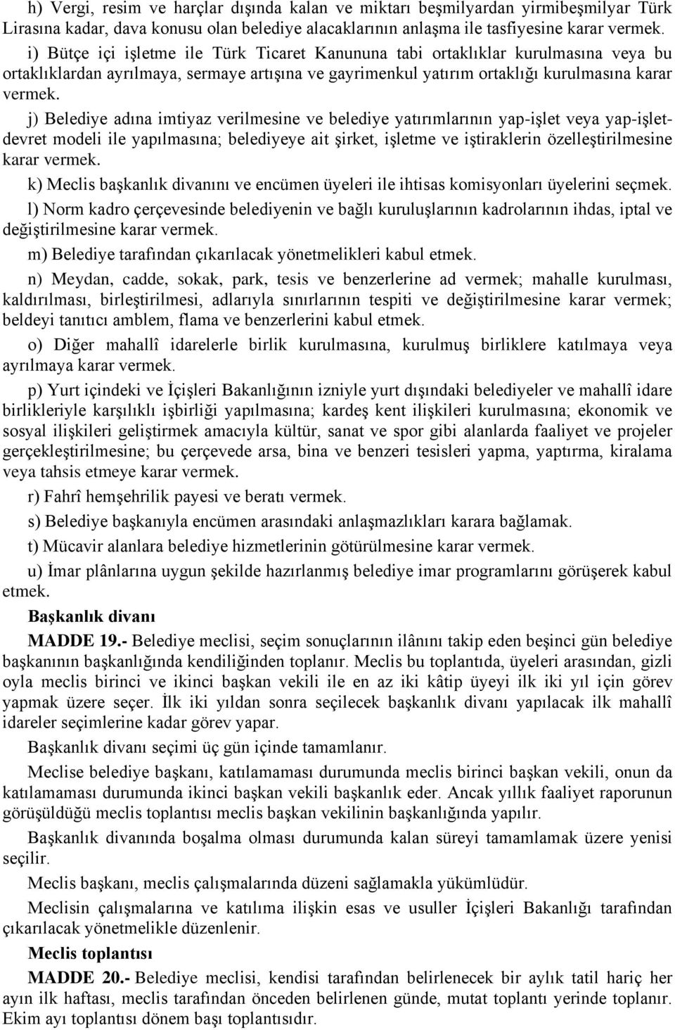 j) Belediye adına imtiyaz verilmesine ve belediye yatırımlarının yap-işlet veya yap-işletdevret modeli ile yapılmasına; belediyeye ait şirket, işletme ve iştiraklerin özelleştirilmesine karar vermek.