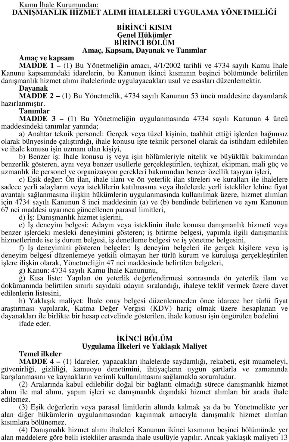 esasları düzenlemektir. Dayanak MADDE 2 (1) Bu Yönetmelik, 4734 sayılı Kanunun 53 üncü maddesine dayanılarak hazırlanmıştır.