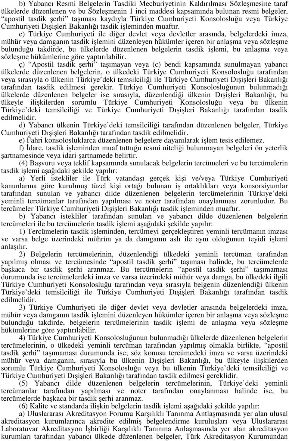 c) Türkiye Cumhuriyeti ile diğer devlet veya devletler arasında, belgelerdeki imza, mühür veya damganın tasdik işlemini düzenleyen hükümler içeren bir anlaşma veya sözleşme bulunduğu takdirde, bu