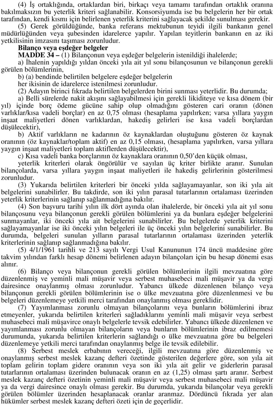 (5) Gerek görüldüğünde, banka referans mektubunun teyidi ilgili bankanın genel müdürlüğünden veya şubesinden idarelerce yapılır.