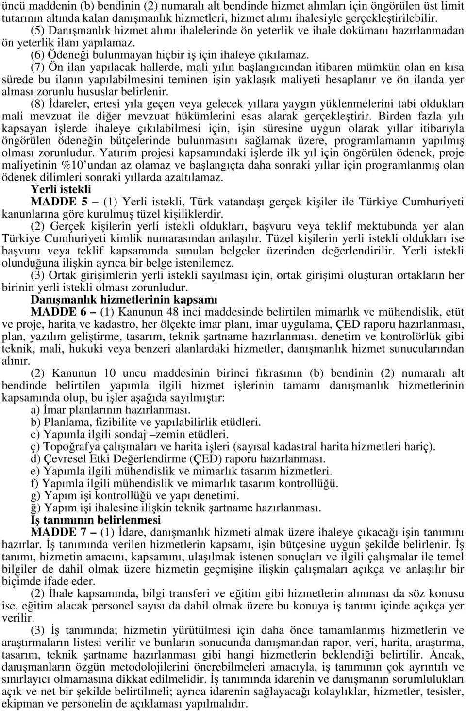 (7) Ön ilan yapılacak hallerde, mali yılın başlangıcından itibaren mümkün olan en kısa sürede bu ilanın yapılabilmesini teminen işin yaklaşık maliyeti hesaplanır ve ön ilanda yer alması zorunlu