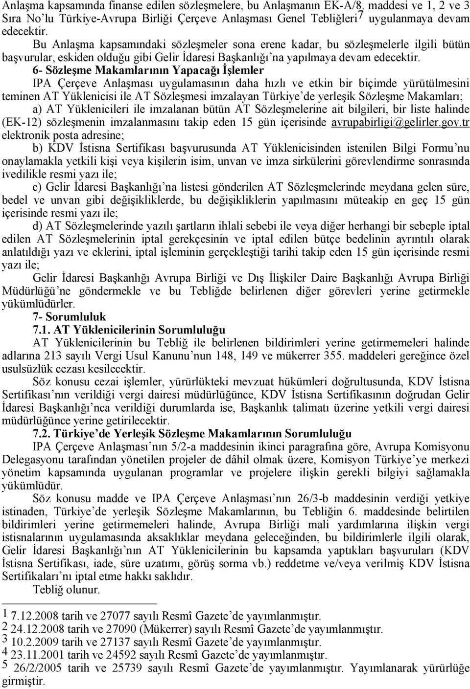 6- Sözleşme Makamlarının Yapacağı İşlemler IPA Çerçeve Anlaşması uygulamasının daha hızlı ve etkin bir biçimde yürütülmesini teminen AT Yüklenicisi ile AT Sözleşmesi imzalayan Türkiye de yerleşik