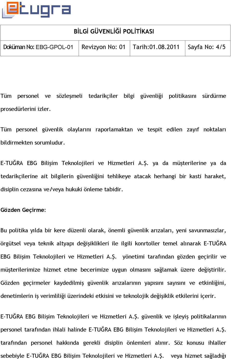 ya da müşterilerine ya da tedarikçilerine ait bilgilerin güvenliğini tehlikeye atacak herhangi bir kasti haraket, disiplin cezasına ve/veya hukuki önleme tabidir.