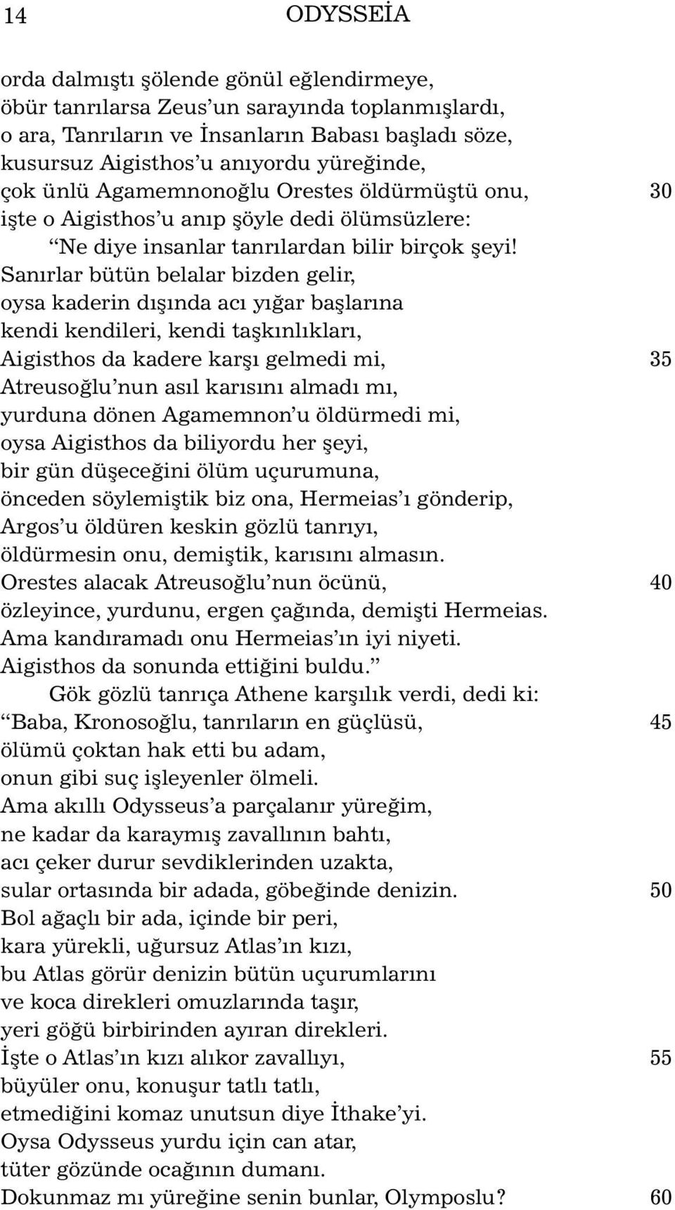 Sanýrlar bütün belalar bizden gelir, oysa kaderin dýþýnda acý yýðar baþlarýna kendi kendileri, kendi taþkýnlýklarý, Aigisthos da kadere karþý gelmedi mi, 35 Atreusoðlu nun asýl karýsýný almadý mý,