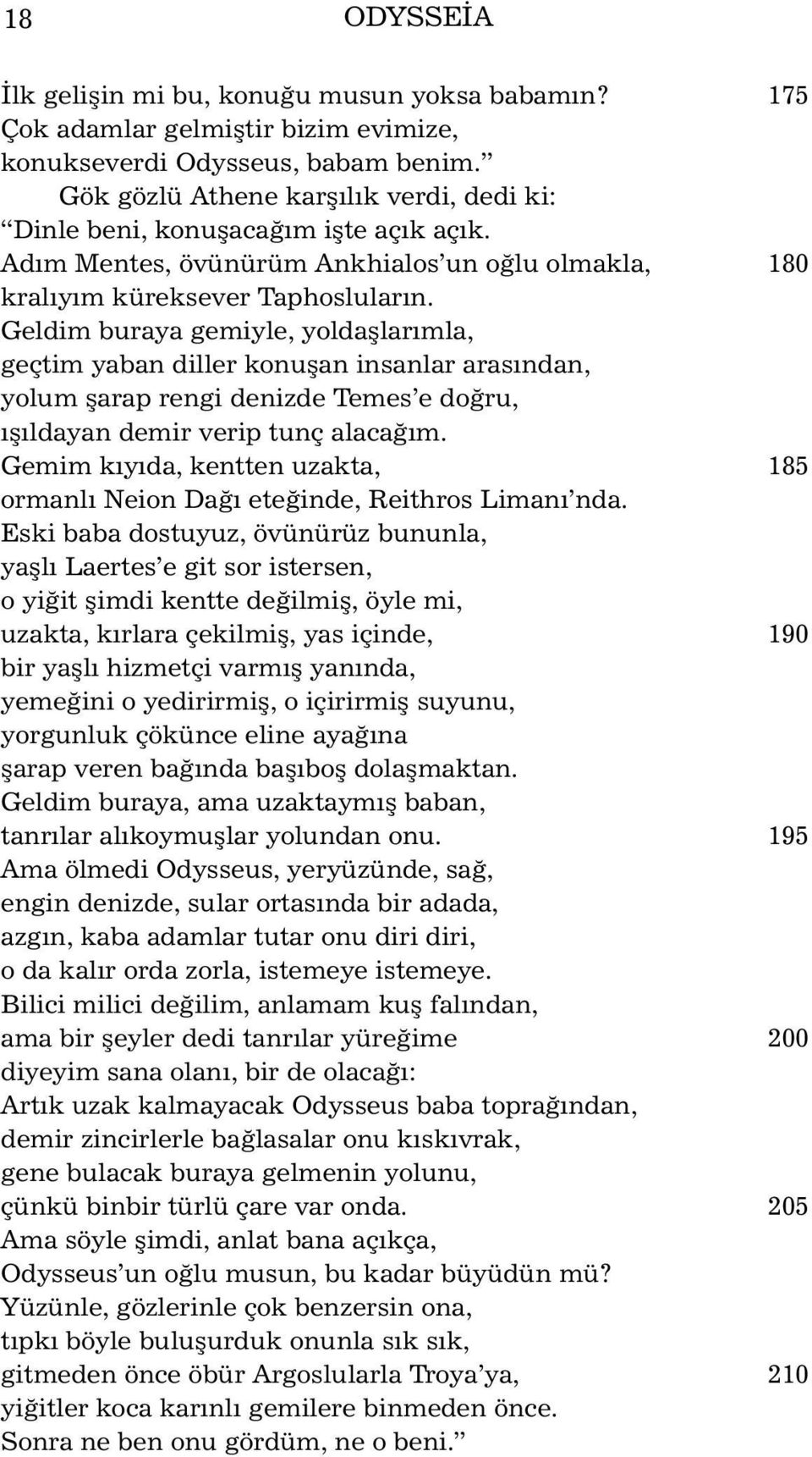 Geldim buraya gemiyle, yoldaþlarýmla, geçtim yaban diller konuþan insanlar arasýndan, yolum þarap rengi denizde Temes e doðru, ýþýldayan demir verip tunç alacaðým.