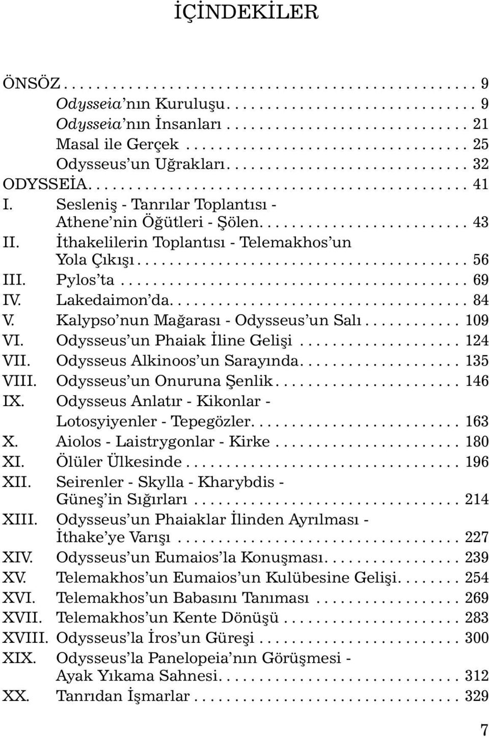 Kalypso nun Maðarasý - Odysseus un Salý... 109 VI. Odysseus un Phaiak Ýline Geliþi... 124 VII. Odysseus Alkinoos un Sarayýnda.... 135 VIII. Odysseus un Onuruna Þenlik... 146 IX.