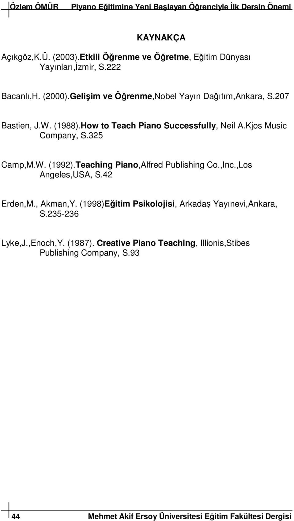 325 Camp,M.W. (1992).Teaching Piano,Alfred Publishing Co.,Inc.,Los Angeles,USA, S.42 Erden,M., Akman,Y. (1998)Eitim Psikolojisi, Arkada Yayınevi,Ankara, S.