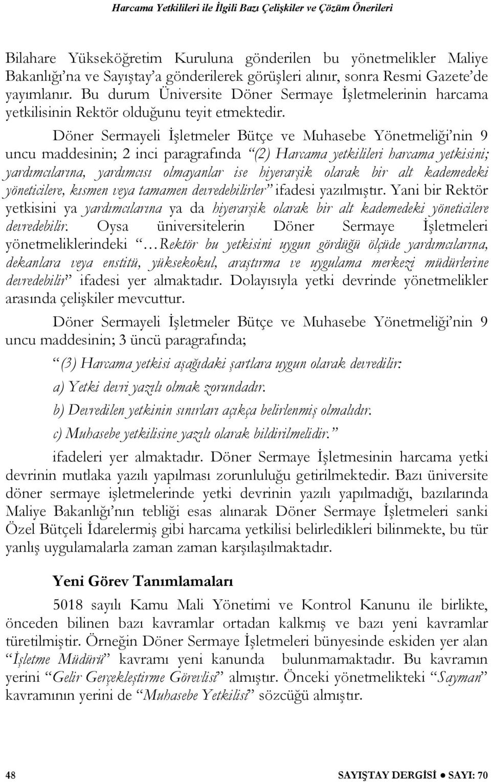 Döner Sermayeli İşletmeler Bütçe ve Muhasebe Yönetmeliği nin 9 uncu maddesinin; 2 inci paragrafında (2) Harcama yetkilileri harcama yetkisini; yardımcılarına, yardımcısı olmayanlar ise hiyerarşik