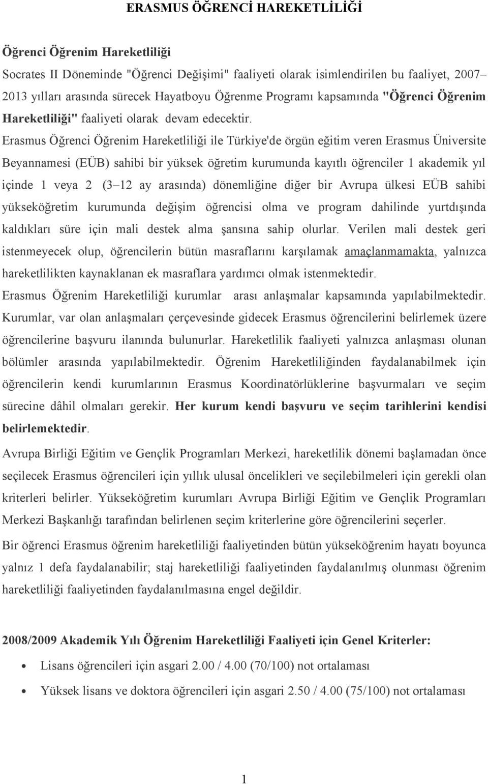 Erasmus Öğrenci Öğrenim Hareketliliği ile Türkiye'de örgün eğitim veren Erasmus Üniversite Beyannamesi (EÜB) sahibi bir yüksek öğretim kurumunda kayıtlı öğrenciler 1 akademik yıl içinde 1 veya 2 (3