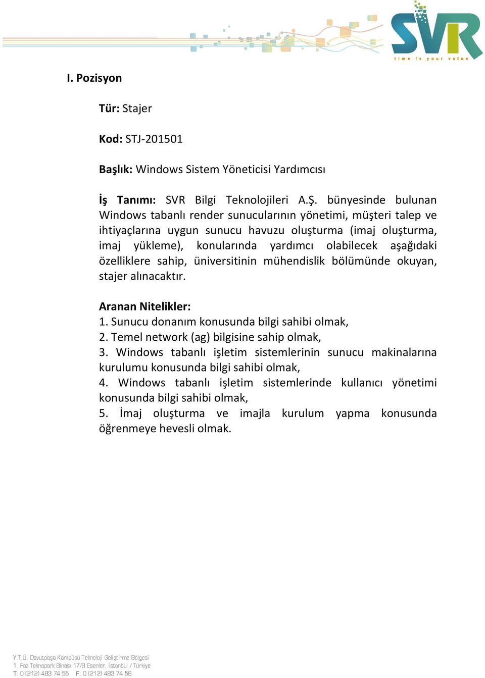 olabilecek aşağıdaki özelliklere sahip, üniversitinin mühendislik bölümünde okuyan, stajer alınacaktır. 1. Sunucu donanım konusunda bilgi sahibi olmak, 2.