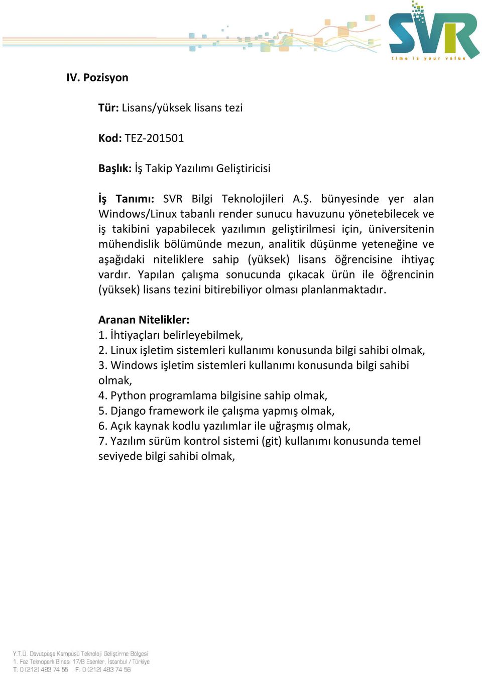 yeteneğine ve aşağıdaki niteliklere sahip (yüksek) lisans öğrencisine ihtiyaç vardır. Yapılan çalışma sonucunda çıkacak ürün ile öğrencinin (yüksek) lisans tezini bitirebiliyor olması planlanmaktadır.