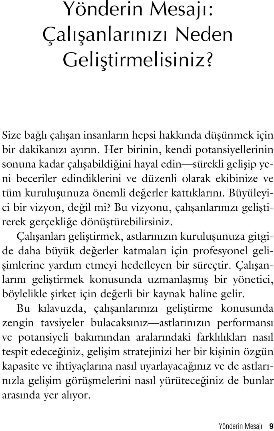 n. Büyüleyici bir vizyon, de il mi? Bu vizyonu, çal flanlar n z gelifltirerek gerçekli e dönüfltürebilirsiniz.