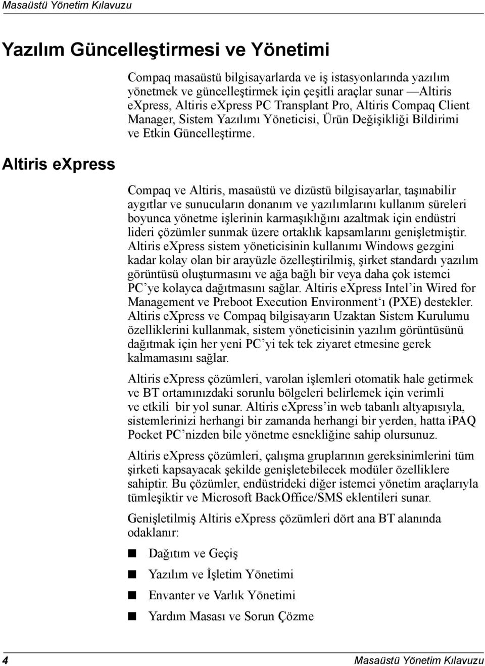 Altiris express Compaq ve Altiris, masaüstü ve dizüstü bilgisayarlar, taşınabilir aygıtlar ve sunucuların donanım ve yazılımlarını kullanım süreleri boyunca yönetme işlerinin karmaşıklığını azaltmak
