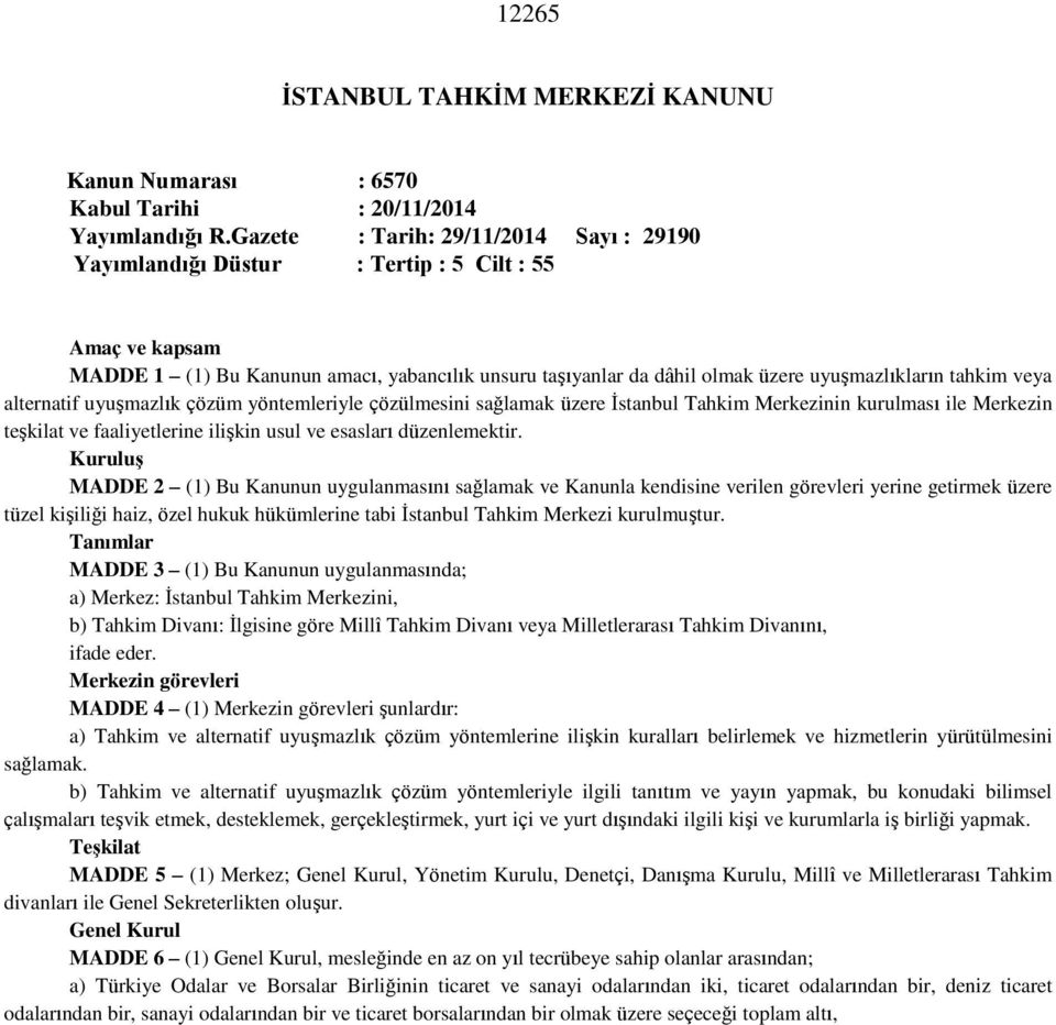 tahkim veya alternatif uyuşmazlık çözüm yöntemleriyle çözülmesini sağlamak üzere İstanbul Tahkim Merkezinin kurulması ile Merkezin teşkilat ve faaliyetlerine ilişkin usul ve esasları düzenlemektir.