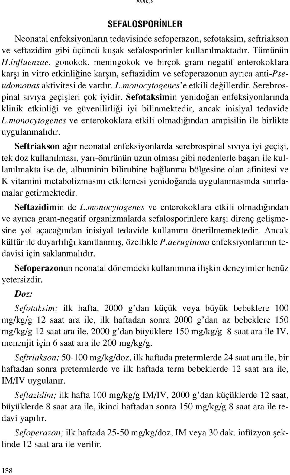 monocytogenes e etkili de illerdir. Serebrospinal s v ya geçiflleri çok iyidir. Sefotaksimin yenido an enfeksiyonlar nda klinik etkinli i ve güvenilirli i iyi bilinmektedir, ancak inisiyal tedavide L.