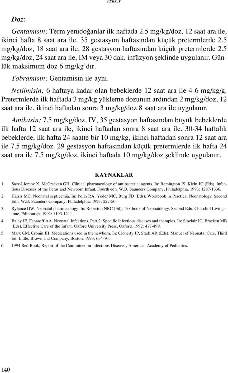 Tobramisin; Gentamisin ile ayn. Netilmisin; 6 haftaya kadar olan bebeklerde 12 saat ara ile 4-6 mg/kg/g.