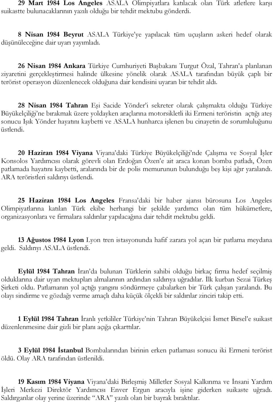 26 Nisan 1984 Ankara Türkiye Cumhuriyeti Başbakanı Turgut Özal, Tahran a planlanan ziyaretini gerçekleştirmesi halinde ülkesine yönelik olarak ASALA tarafından büyük çaplı bir terörist operasyon