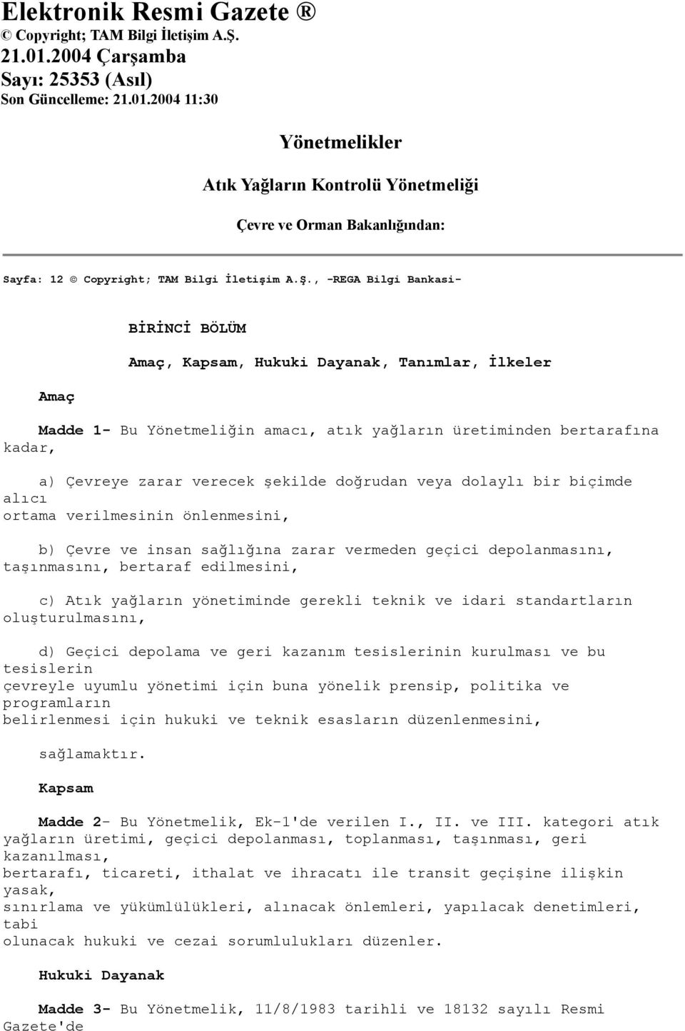 şekilde doğrudan veya dolaylı bir biçimde alıcı ortama verilmesinin önlenmesini, b) Çevre ve insan sağlığına zarar vermeden geçici depolanmasını, taşınmasını, bertaraf edilmesini, c) Atık yağların