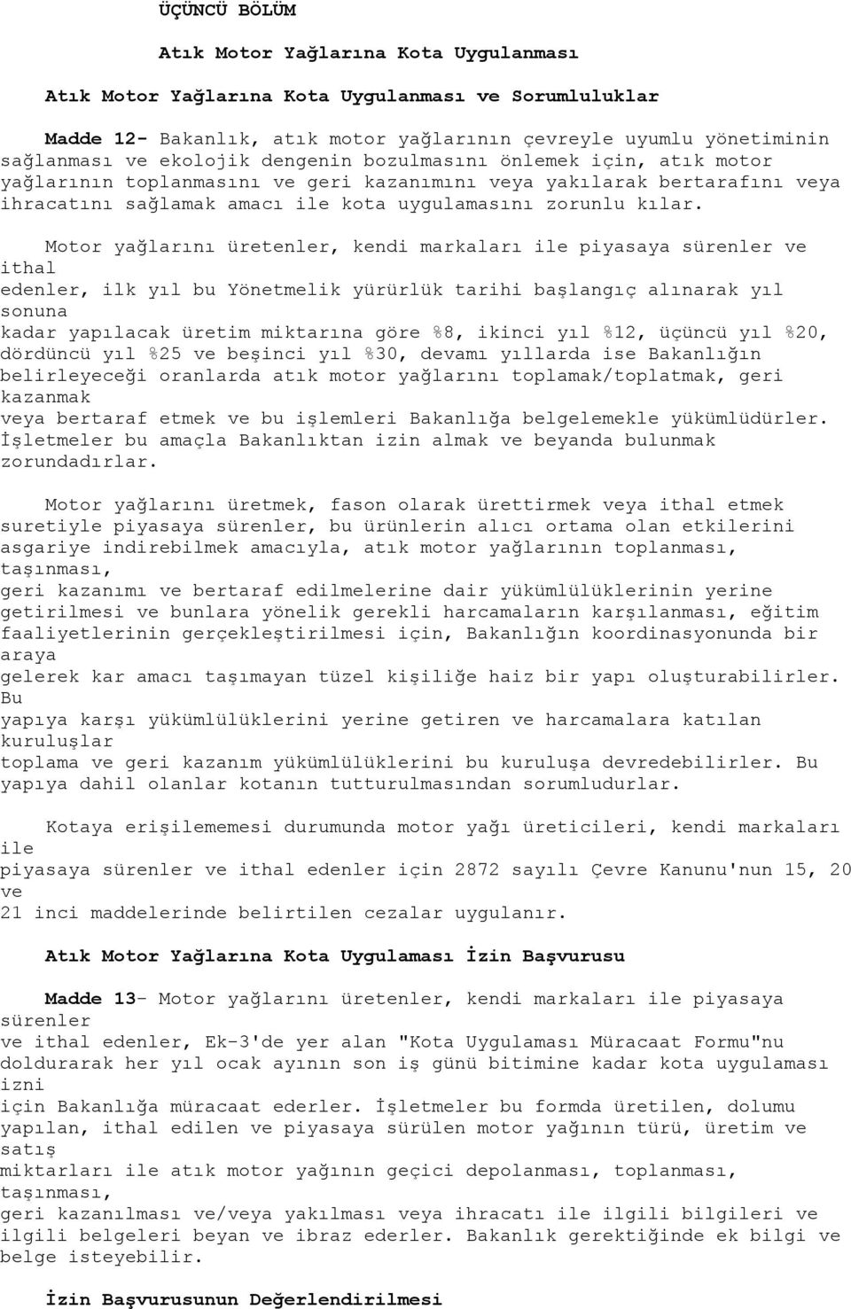 Motor yağlarını üretenler, kendi markaları ile piyasaya sürenler ve ithal edenler, ilk yıl bu Yönetmelik yürürlük tarihi başlangıç alınarak yıl sonuna kadar yapılacak üretim miktarına göre %8, ikinci