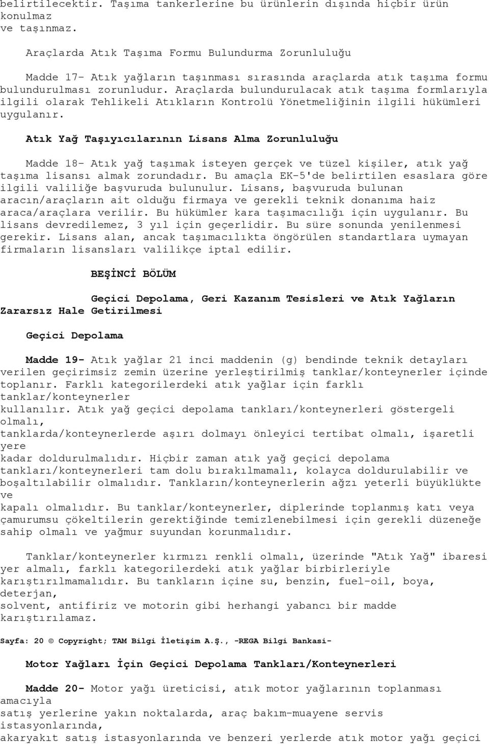 Araçlarda bulundurulacak atık taşıma formlarıyla ilgili olarak Tehlikeli Atıkların Kontrolü Yönetmeliğinin ilgili hükümleri uygulanır.