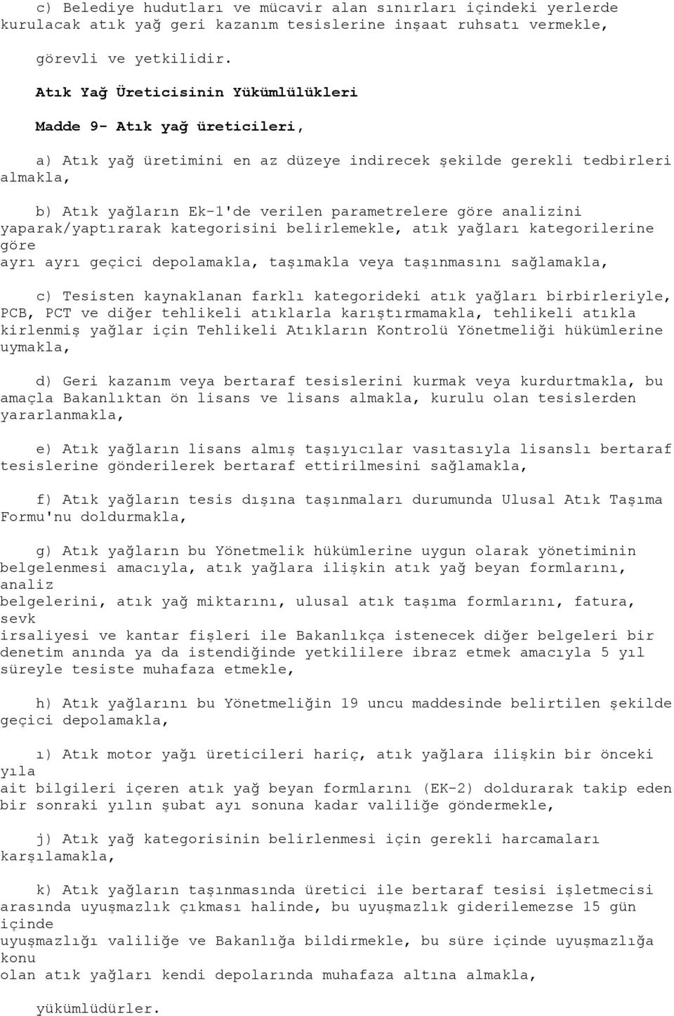 göre analizini yaparak/yaptırarak kategorisini belirlemekle, atık yağları kategorilerine göre ayrı ayrı geçici depolamakla, taşımakla veya taşınmasını sağlamakla, c) Tesisten kaynaklanan farklı