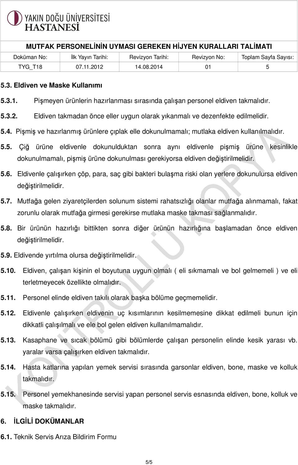 4. Pişmiş ve hazırlanmış ürünlere çıplak elle dokunulmamalı; mutlaka eldiven kullanılmalıdır. 5.