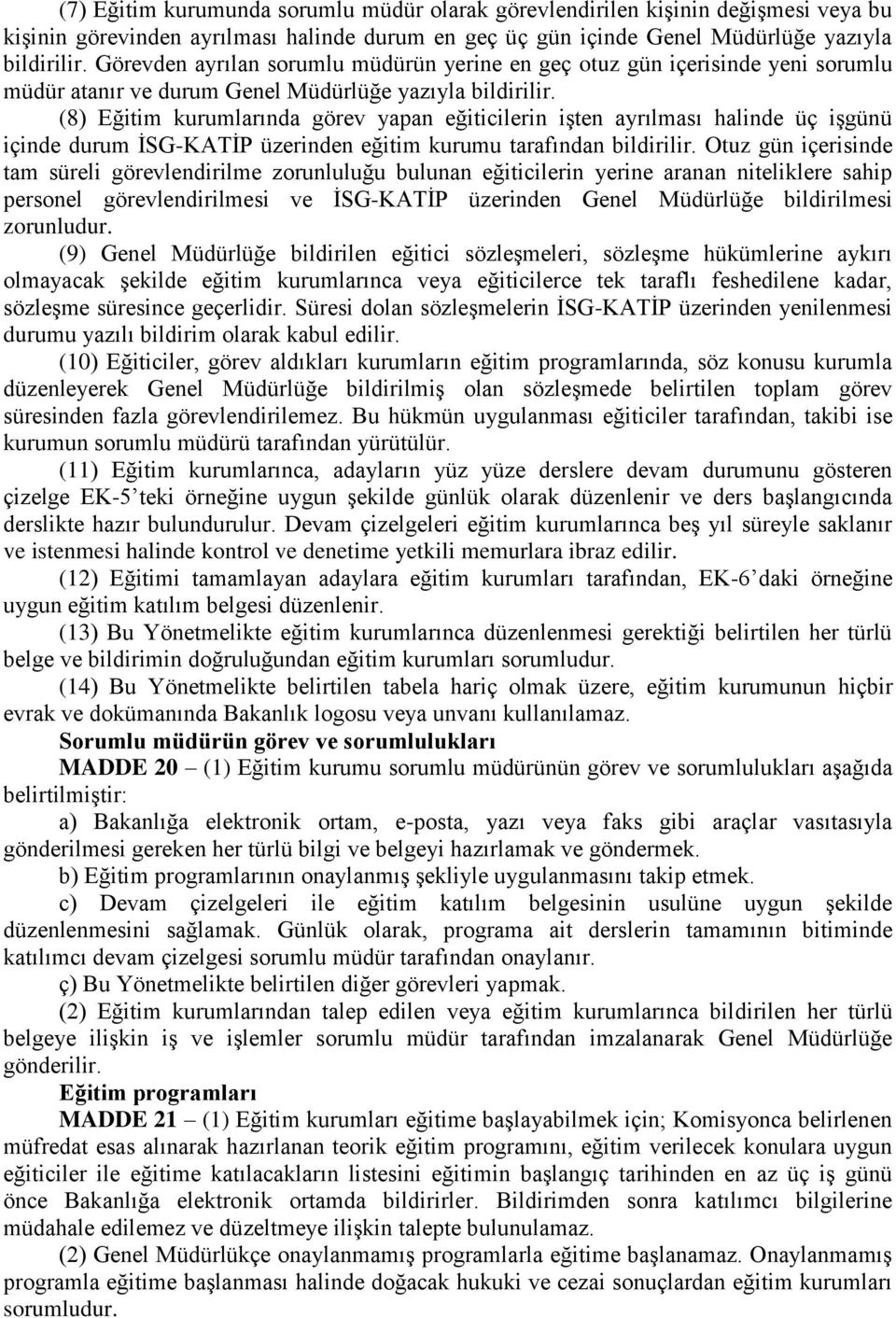 (8) Eğitim kurumlarında görev yapan eğiticilerin işten ayrılması halinde üç işgünü içinde durum İSG-KATİP üzerinden eğitim kurumu tarafından bildirilir.