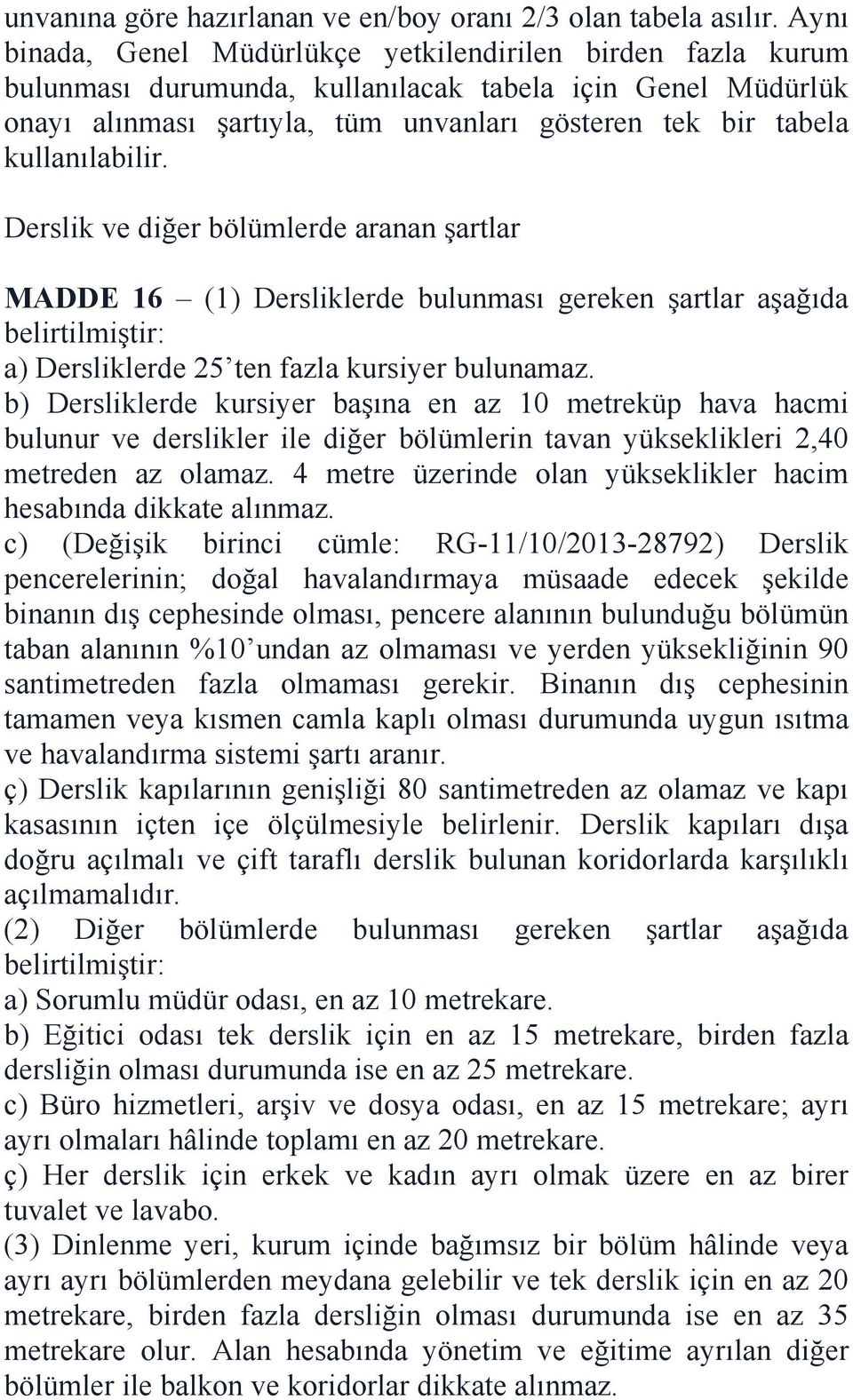 kullanılabilir. Derslik ve diğer bölümlerde aranan şartlar MADDE 16 (1) Dersliklerde bulunması gereken şartlar aşağıda belirtilmiştir: a) Dersliklerde 25 ten fazla kursiyer bulunamaz.