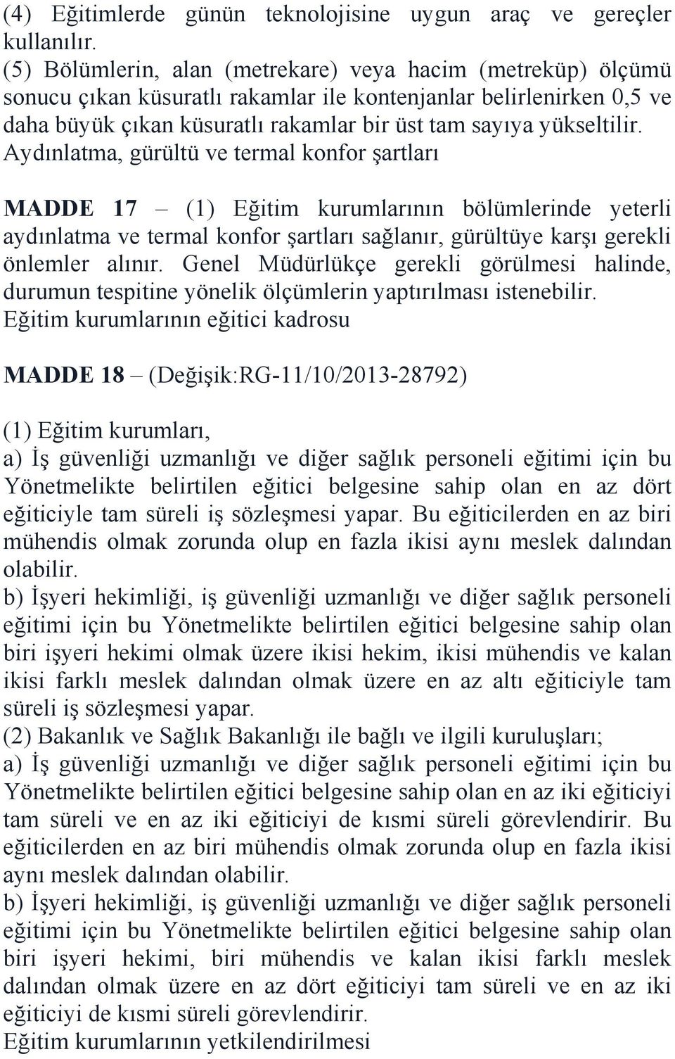 Aydınlatma, gürültü ve termal konfor şartları MADDE 17 (1) Eğitim kurumlarının bölümlerinde yeterli aydınlatma ve termal konfor şartları sağlanır, gürültüye karşı gerekli önlemler alınır.