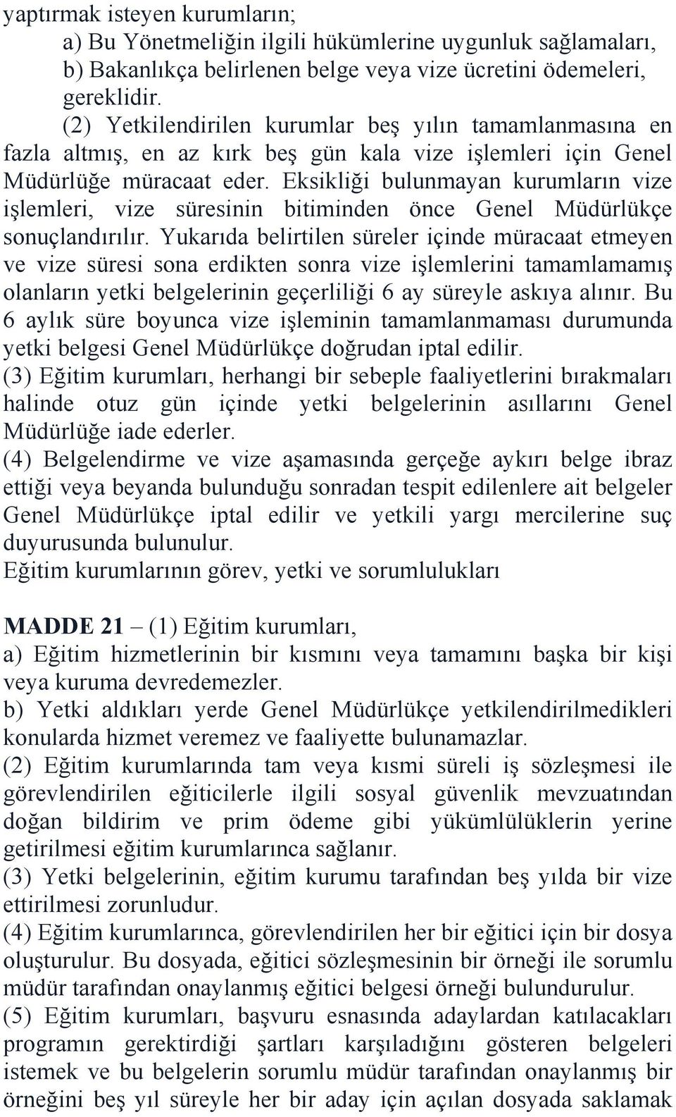 Eksikliği bulunmayan kurumların vize işlemleri, vize süresinin bitiminden önce Genel Müdürlükçe sonuçlandırılır.