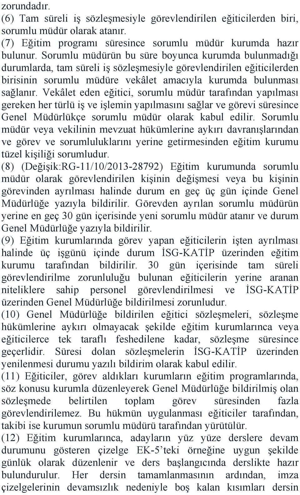 Vekâlet eden eğitici, sorumlu müdür tarafından yapılması gereken her türlü iş ve işlemin yapılmasını sağlar ve görevi süresince Genel Müdürlükçe sorumlu müdür olarak kabul edilir.