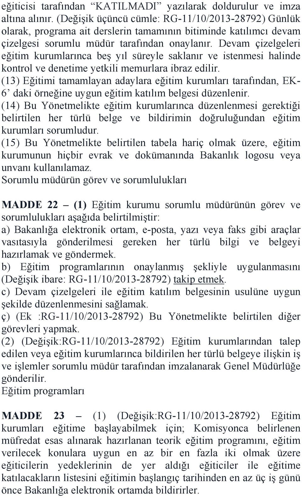 Devam çizelgeleri eğitim kurumlarınca beş yıl süreyle saklanır ve istenmesi halinde kontrol ve denetime yetkili memurlara ibraz edilir.