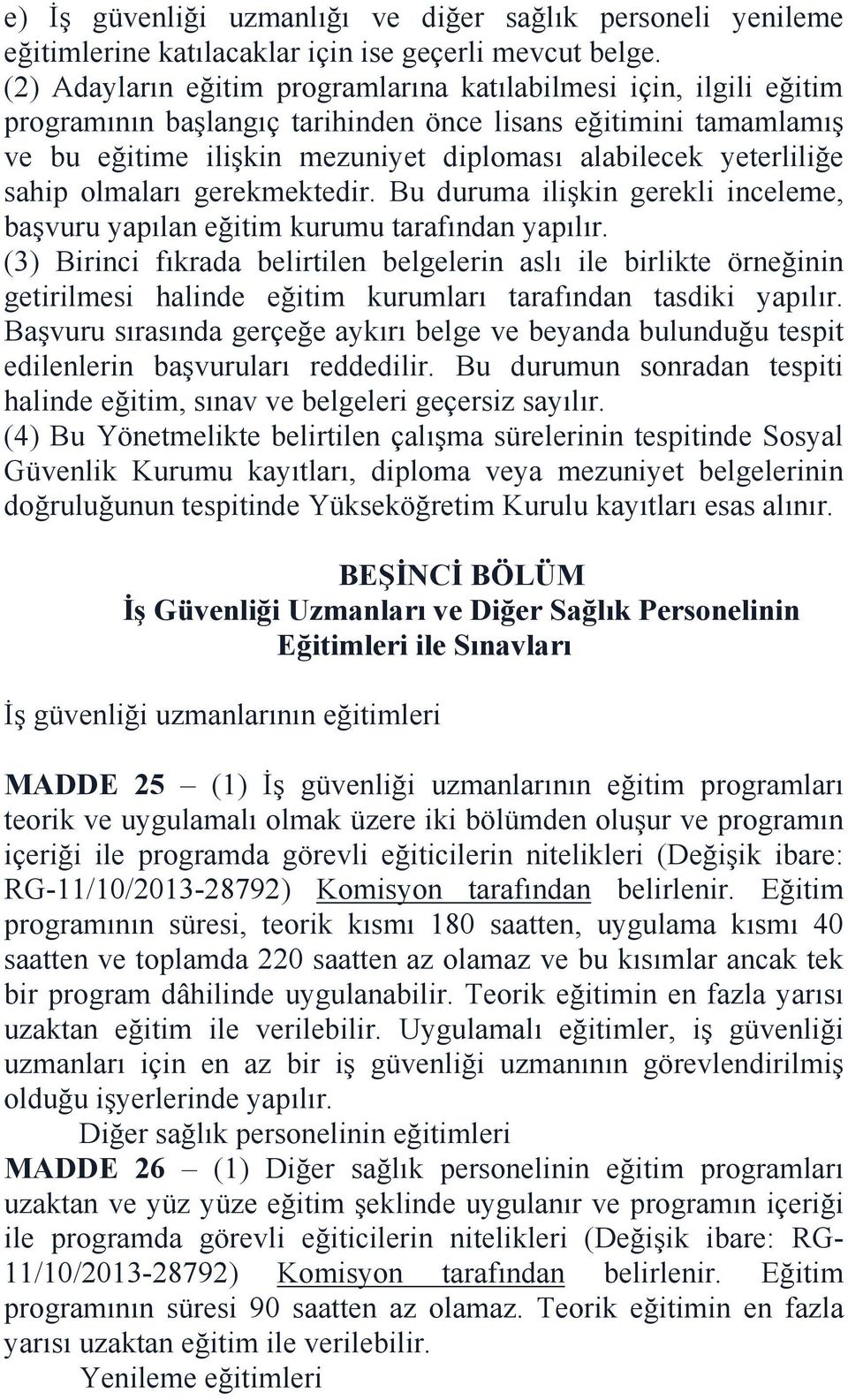 sahip olmaları gerekmektedir. Bu duruma ilişkin gerekli inceleme, başvuru yapılan eğitim kurumu tarafından yapılır.