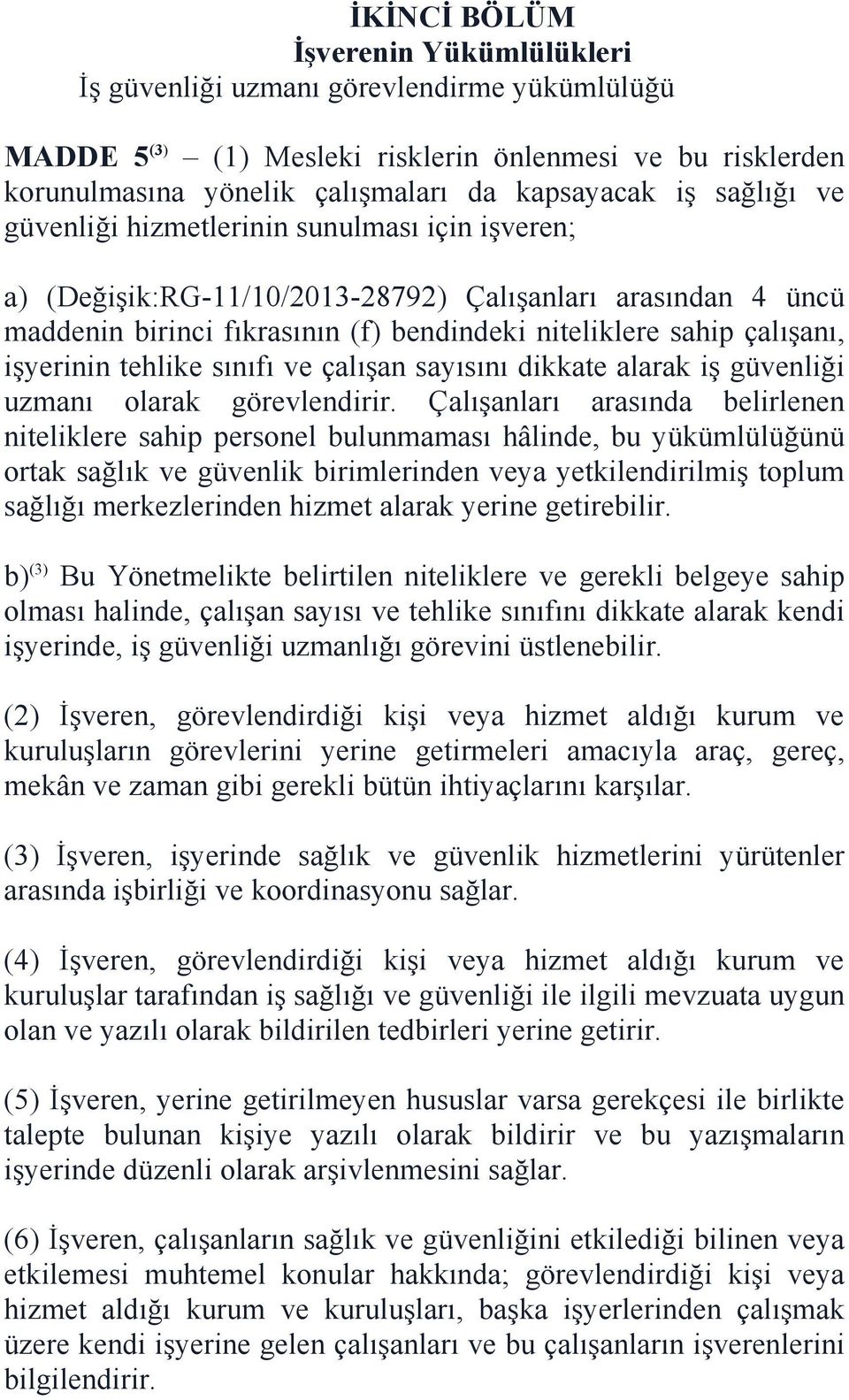 işyerinin tehlike sınıfı ve çalışan sayısını dikkate alarak iş güvenliği uzmanı olarak görevlendirir.