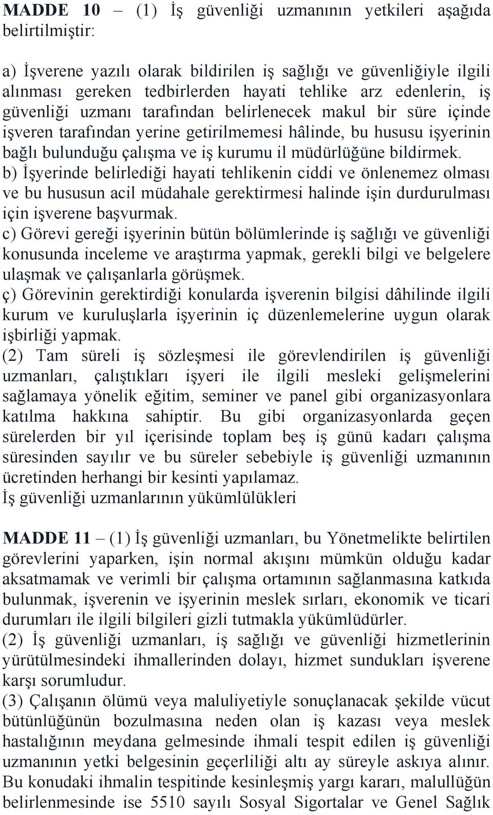 bildirmek. b) İşyerinde belirlediği hayati tehlikenin ciddi ve önlenemez olması ve bu hususun acil müdahale gerektirmesi halinde işin durdurulması için işverene başvurmak.