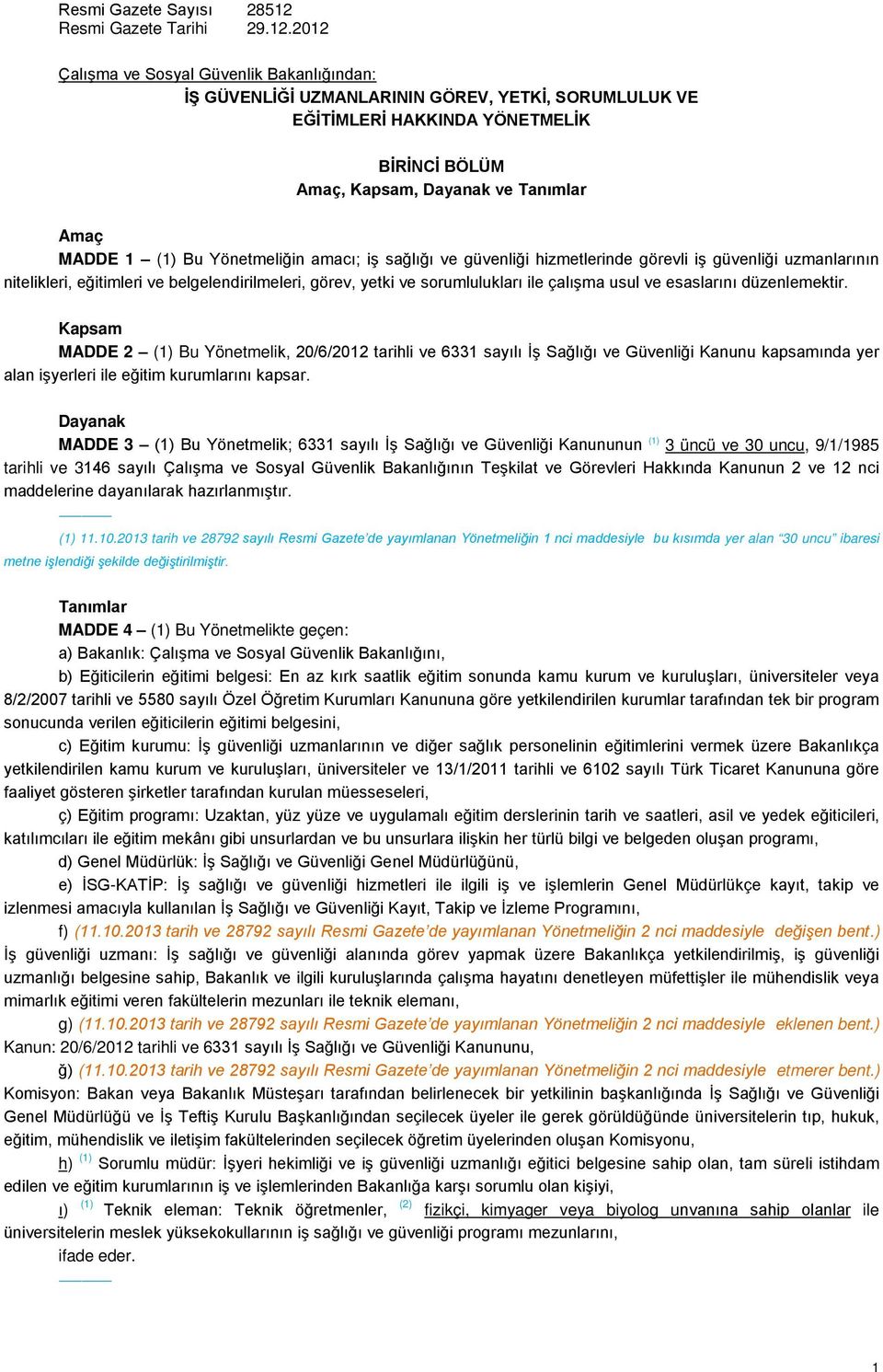 2012 Çalışma ve Sosyal Güvenlik Bakanlığından: İŞ GÜVENLİĞİ UZMANLARININ GÖREV, YETKİ, SORUMLULUK VE EĞİTİMLERİ HAKKINDA YÖNETMELİK BİRİNCİ BÖLÜM Amaç, Kapsam, Dayanak ve Tanımlar Amaç MADDE 1 (1) Bu