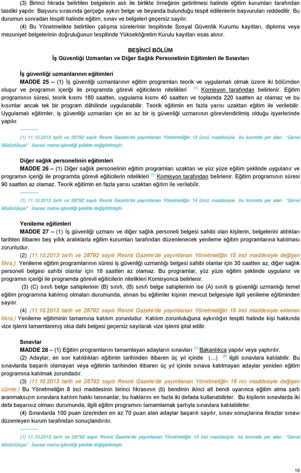 (4) Bu Yönetmelikte belirtilen çalışma sürelerinin tespitinde Sosyal Güvenlik Kurumu kayıtları, diploma veya mezuniyet belgelerinin doğruluğunun tespitinde Yükseköğretim Kurulu kayıtları esas alınır.