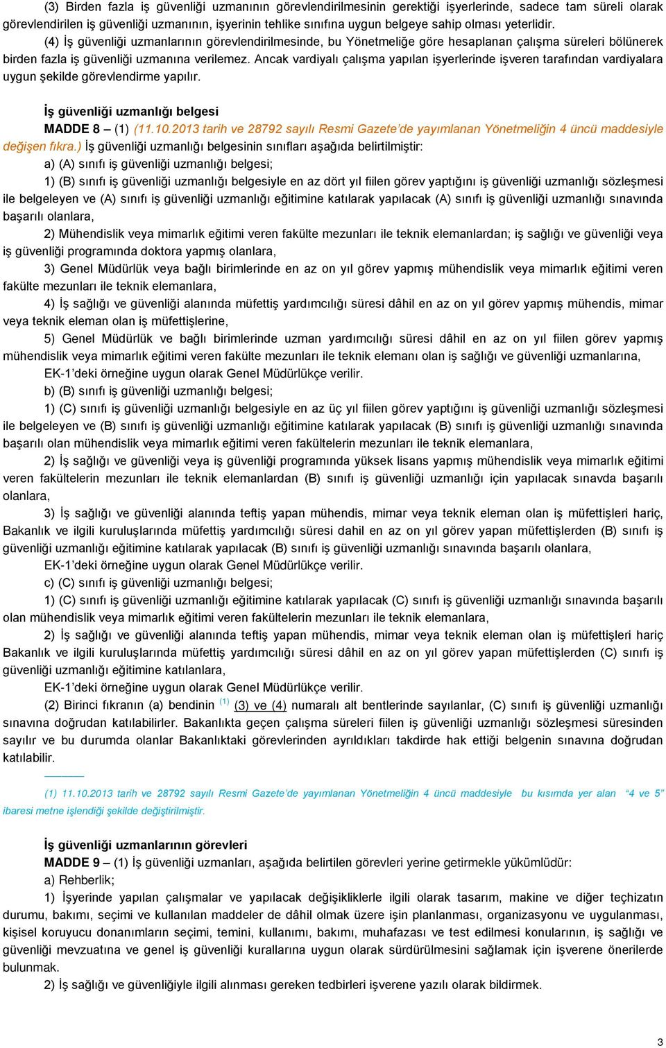 Ancak vardiyalı çalışma yapılan işyerlerinde işveren tarafından vardiyalara uygun şekilde görevlendirme yapılır. İş güvenliği uzmanlığı belgesi MADDE 8 (1) (11.10.