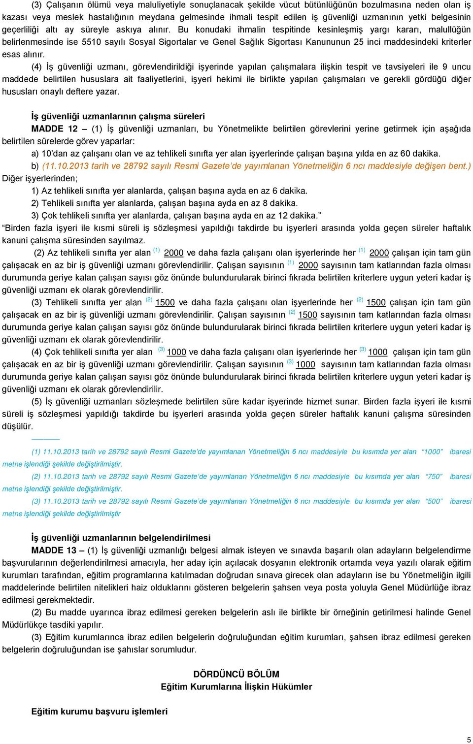 Bu konudaki ihmalin tespitinde kesinleşmiş yargı kararı, malullüğün belirlenmesinde ise 5510 sayılı Sosyal Sigortalar ve Genel Sağlık Sigortası Kanununun 25 inci maddesindeki kriterler esas alınır.