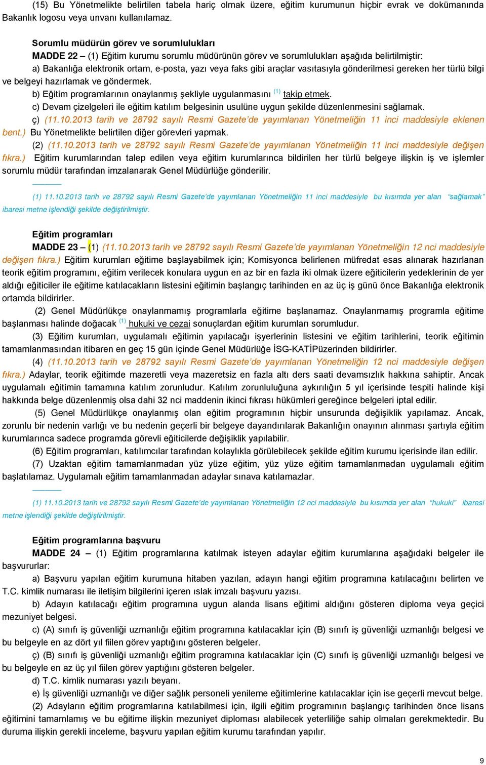 araçlar vasıtasıyla gönderilmesi gereken her türlü bilgi ve belgeyi hazırlamak ve göndermek. b) Eğitim programlarının onaylanmış şekliyle uygulanmasını (1) takip etmek.