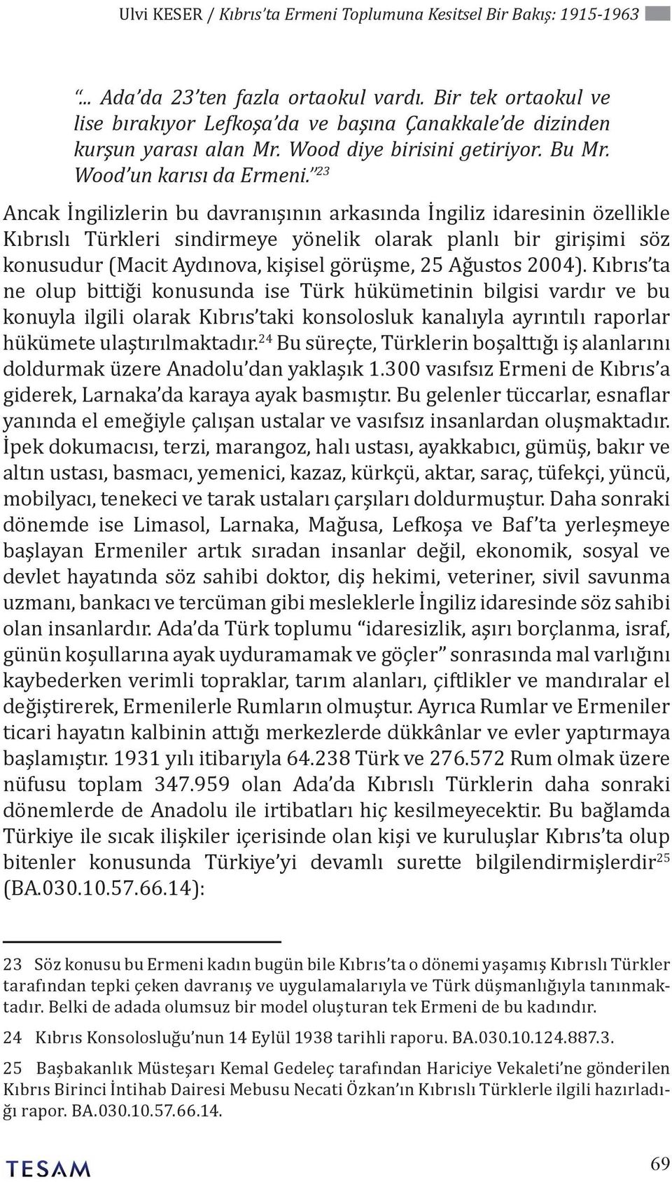 23 Ancak İngilizlerin bu davranışının arkasında İngiliz idaresinin özellikle Kıbrıslı Türkleri sindirmeye yönelik olarak planlı bir girişimi söz konusudur (Macit Aydınova, kişisel görüşme, 25 Ağustos