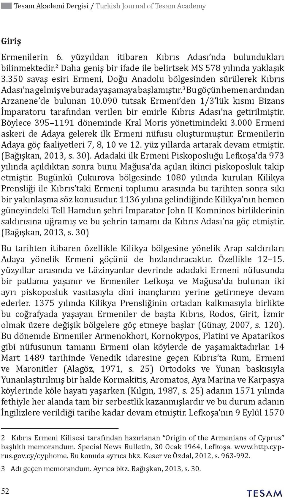 3 Bu göçün hemen ardından Arzanene de bulunan 10.090 tutsak Ermeni den 1/3 lük kısmı Bizans İmparatoru tarafından verilen bir emirle Kıbrıs Adası na getirilmiştir.
