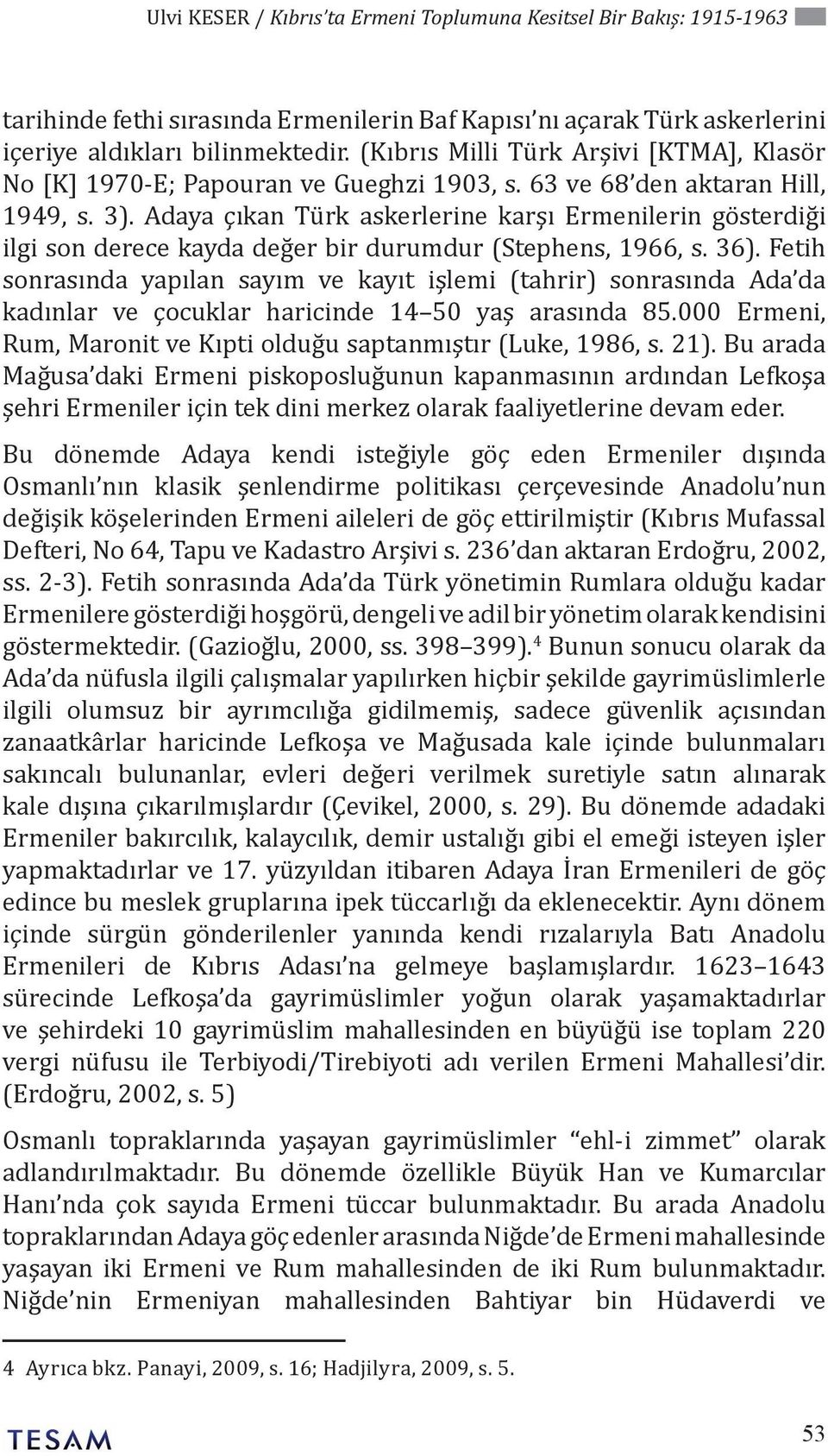 Adaya çıkan Türk askerlerine karşı Ermenilerin gösterdiği ilgi son derece kayda değer bir durumdur (Stephens, 1966, s. 36).