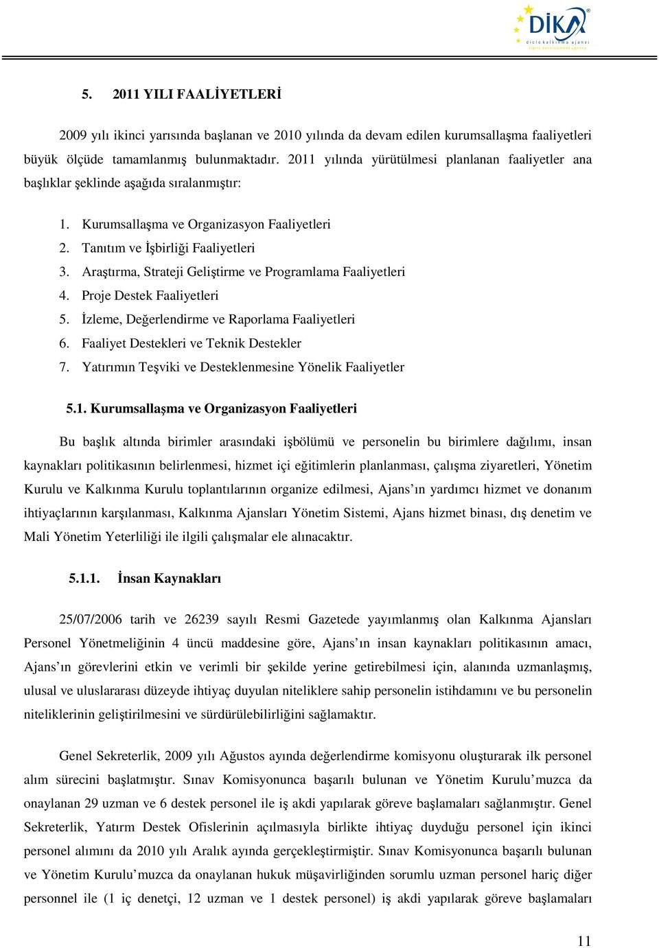 Araştırma, Strateji Geliştirme ve Programlama Faaliyetleri 4. Proje Destek Faaliyetleri 5. İzleme, Değerlendirme ve Raporlama Faaliyetleri 6. Faaliyet Destekleri ve Teknik Destekler 7.