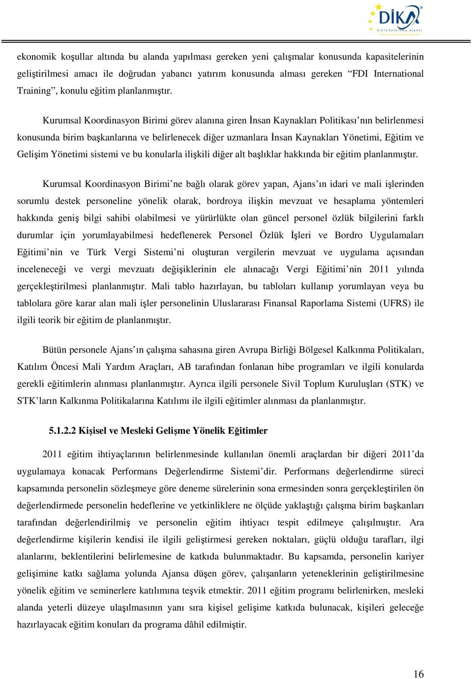 Kurumsal Koordinasyon görev alanına giren İnsan Kaynakları Politikası nın belirlenmesi konusunda birim başkanlarına ve belirlenecek diğer uzmanlara İnsan Kaynakları Yönetimi, Eğitim ve Gelişim