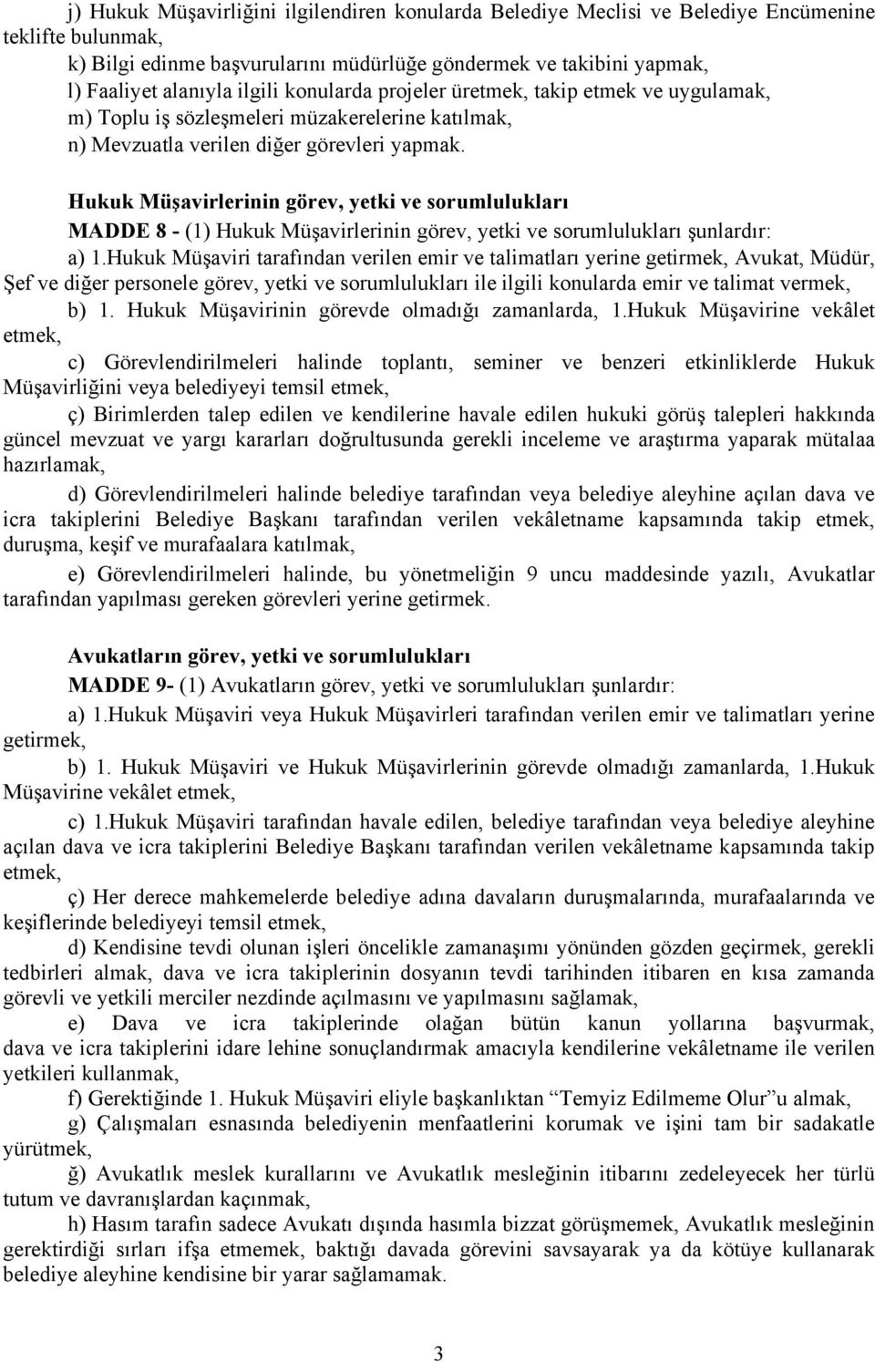 Hukuk Müşavirlerinin görev, yetki ve sorumlulukları MADDE 8 - (1) Hukuk Müşavirlerinin görev, yetki ve sorumlulukları şunlardır: a) 1.