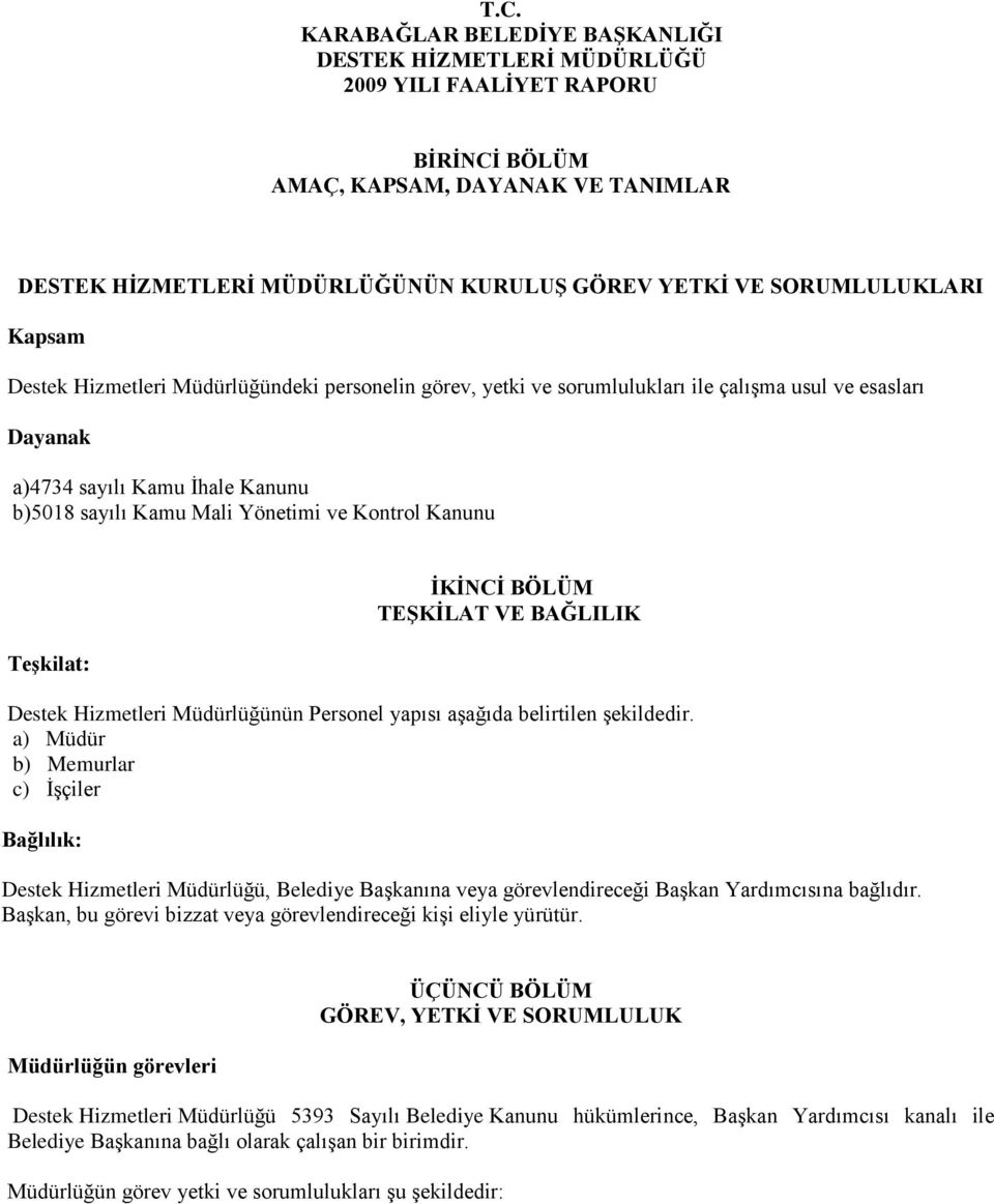 ve Kontrol Kanunu TeĢkilat: ĠKĠNCĠ BÖLÜM TEġKĠLAT VE BAĞLILIK Destek Hizmetleri Müdürlüğünün Personel yapısı aģağıda belirtilen Ģekildedir.